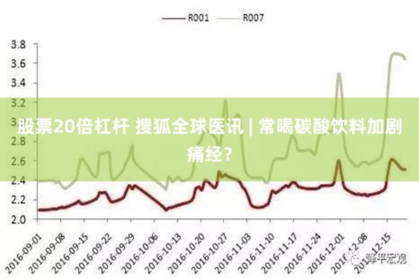 股票20倍杠杆 搜狐全球医讯 | 常喝碳酸饮料加剧痛经？