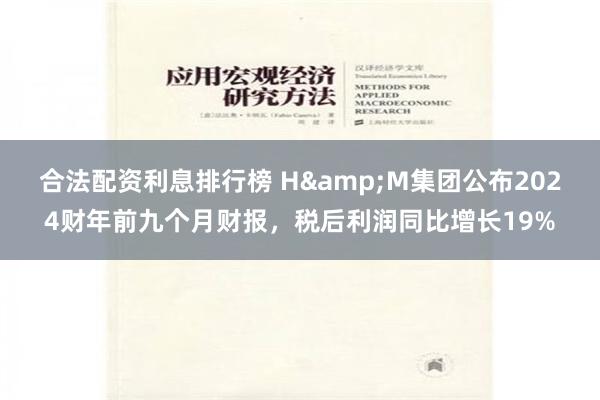 合法配资利息排行榜 H&M集团公布2024财年前九个月财报，税后利润同比增长19%