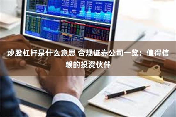 炒股杠杆是什么意思 合规证券公司一览：值得信赖的投资伙伴